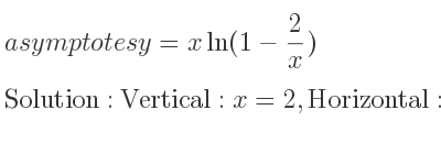 The asymptotes of y=xln(1-2/x) is Vertical: x=2,Horizontal: y=-2